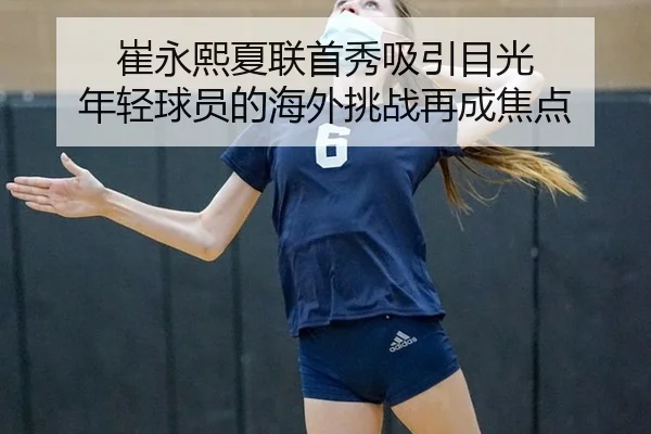 崔永熙夏联首秀吸引目光 年轻球员的海外挑战再成焦点